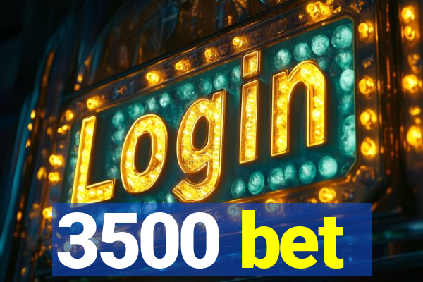 3500 bet